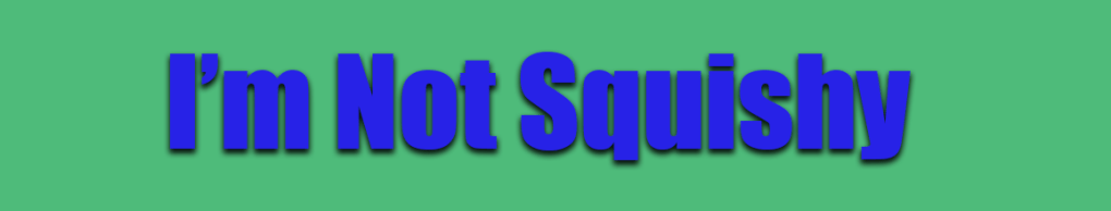 Reintroducing I’m Not Squishy
